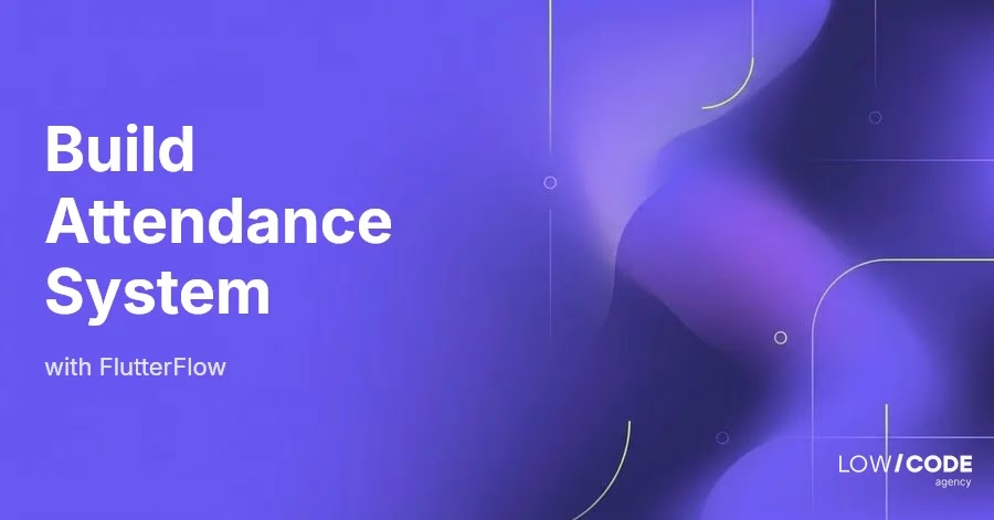 How to Build an Attendance Tracking System with FlutterFlow