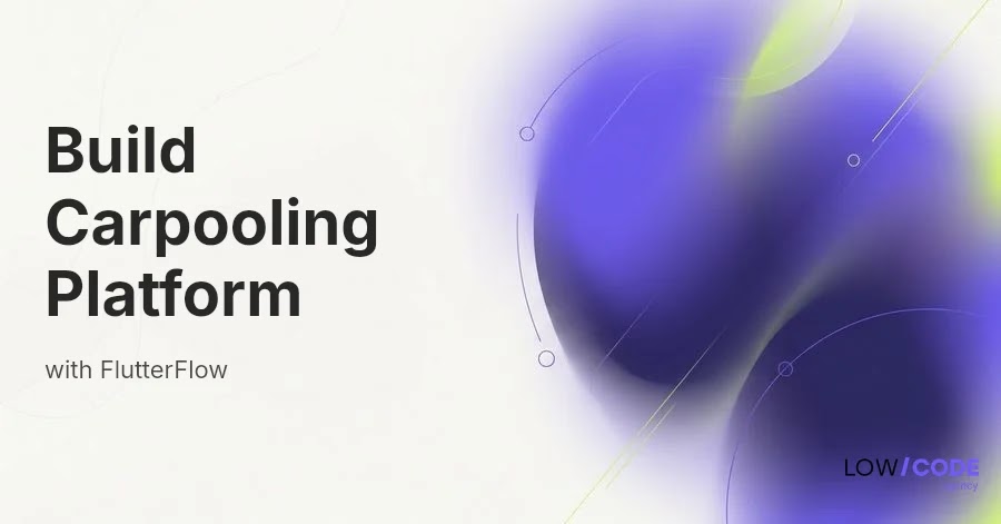 How to Build a Carpooling Platform with FlutterFlow