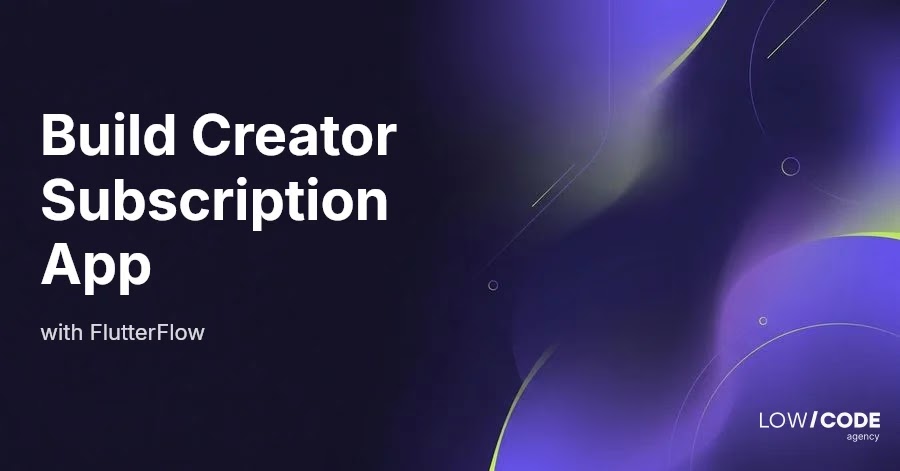 How to Build a Creator Subscription App with FlutterFlow