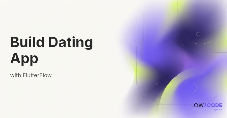 How to Build a Dating App with FlutterFlow
