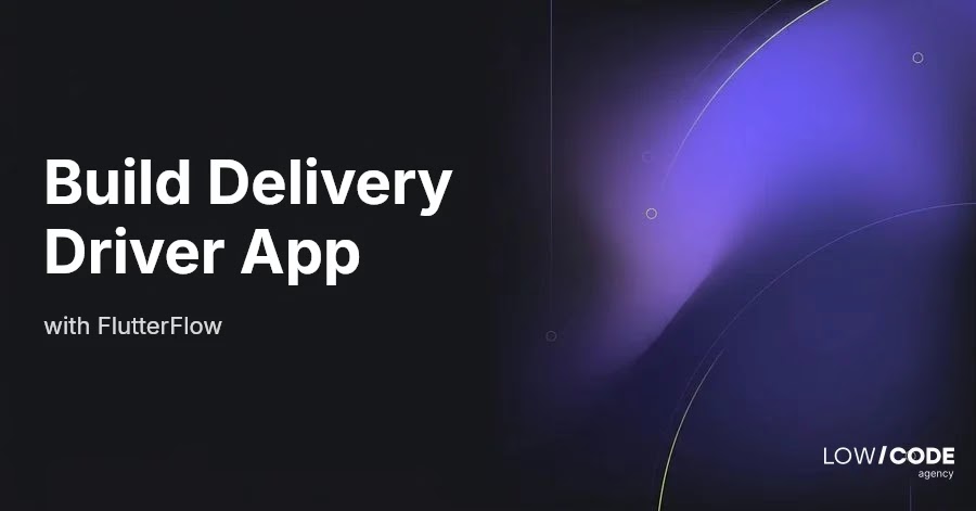 How to Build a Delivery Driver App with FlutterFlow