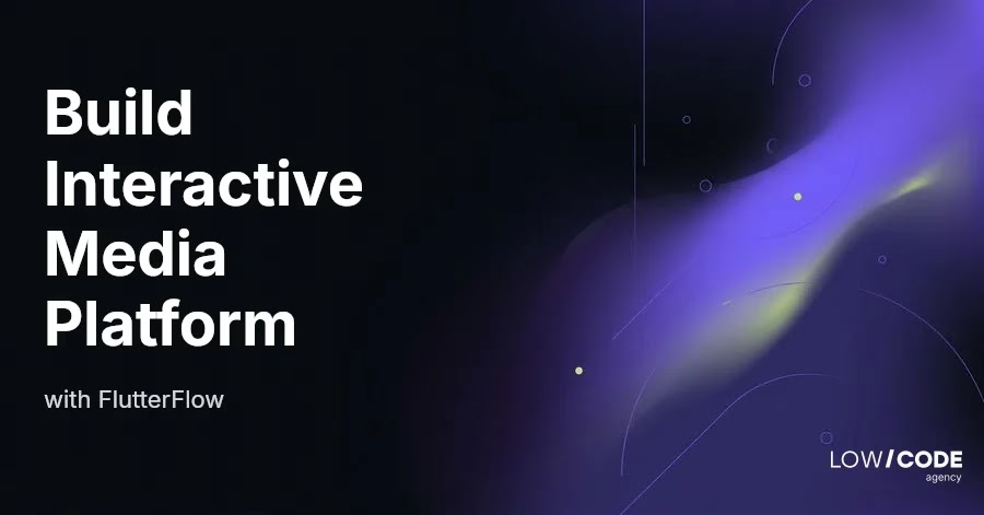 How to Build an Interactive Media Platform with FlutterFlow