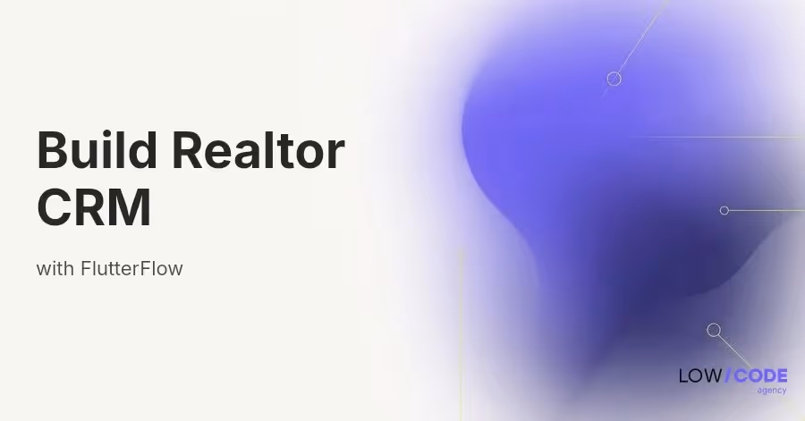 How to Build a Realtor CRM Platform with FlutterFlow