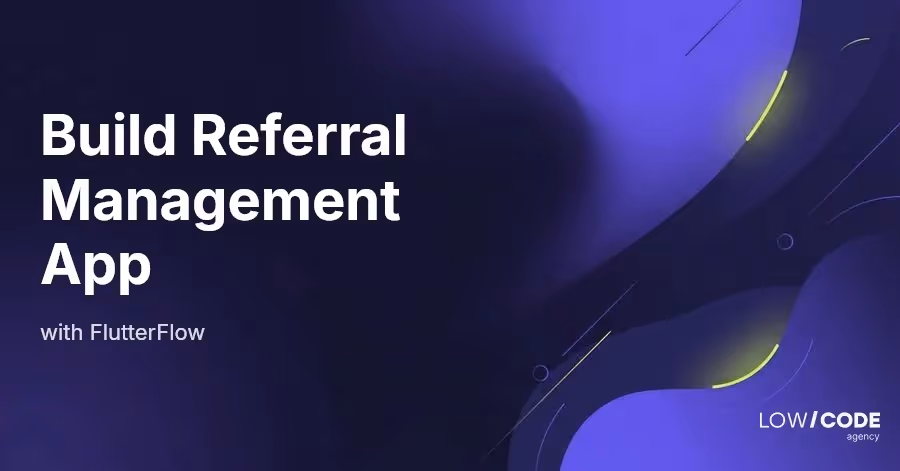 How to Build a Referral Management App with FlutterFlow