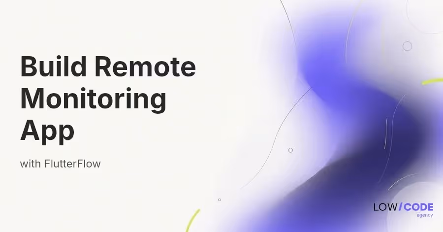 How to Build a Remote Monitoring App with FlutterFlow