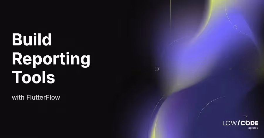 How to Build Data and Reporting Tools with FlutterFlow