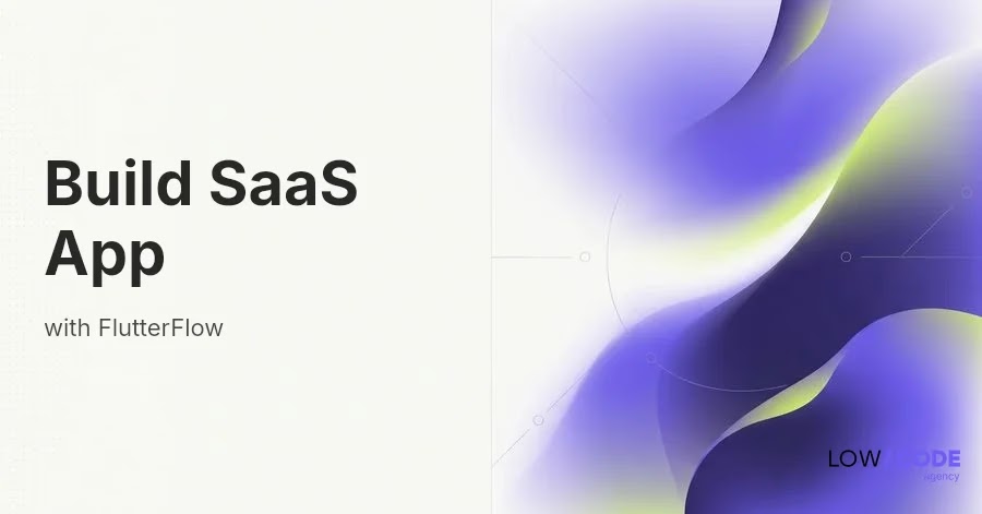 How to Build a SaaS App with FlutterFlow