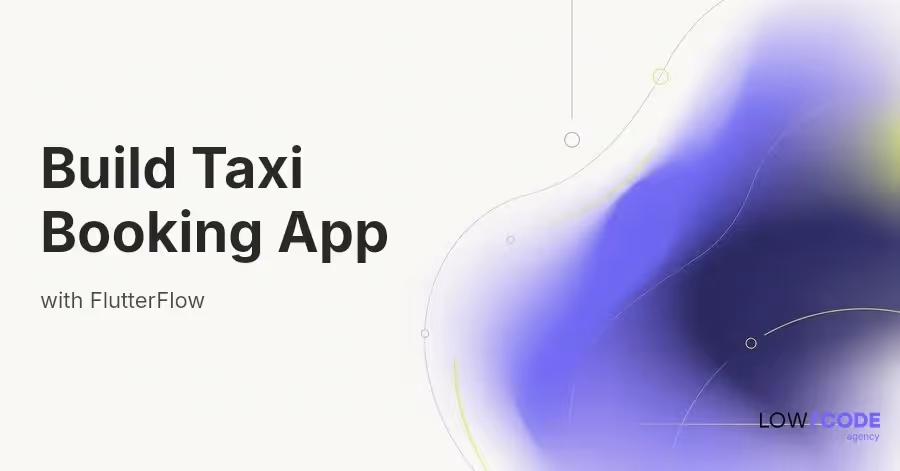 How to Build a Taxi Booking App with FlutterFlow
