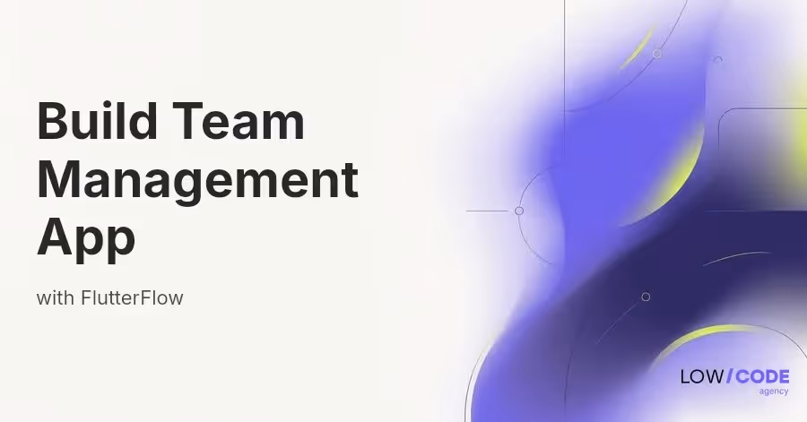 How to Build a Team Management App with FlutterFlow
