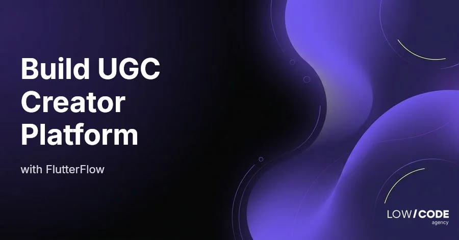 How to Build a UGC Creator Platform with FlutterFlow