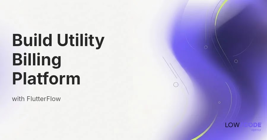 How to Build a Utility Billing Platform with FlutterFlow