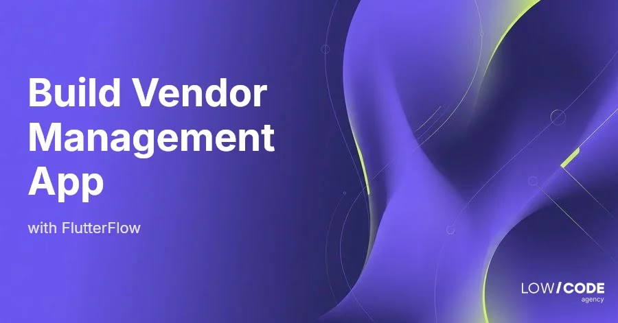 How to Build a Vendor Management App with FlutterFlow