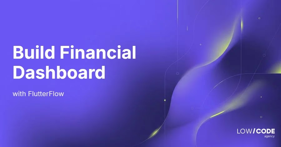 How to Build a Financial Dashboard with FlutterFlow