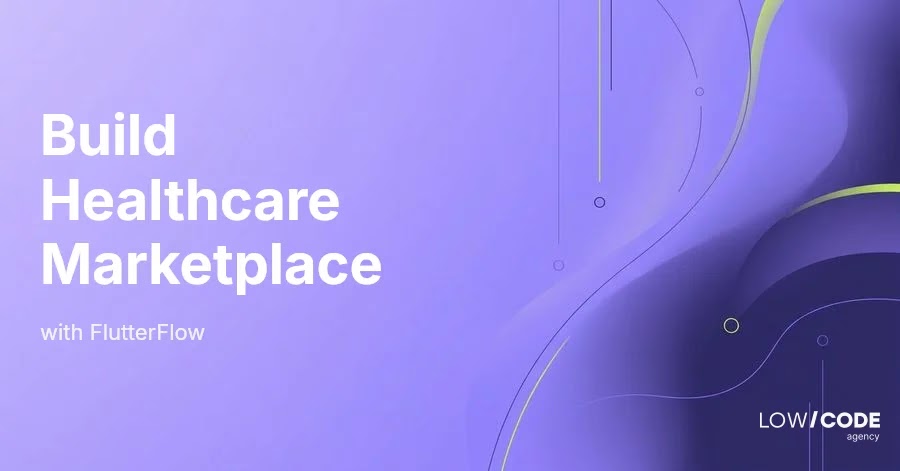 How to Build a Healthcare Marketplace with FlutterFlow