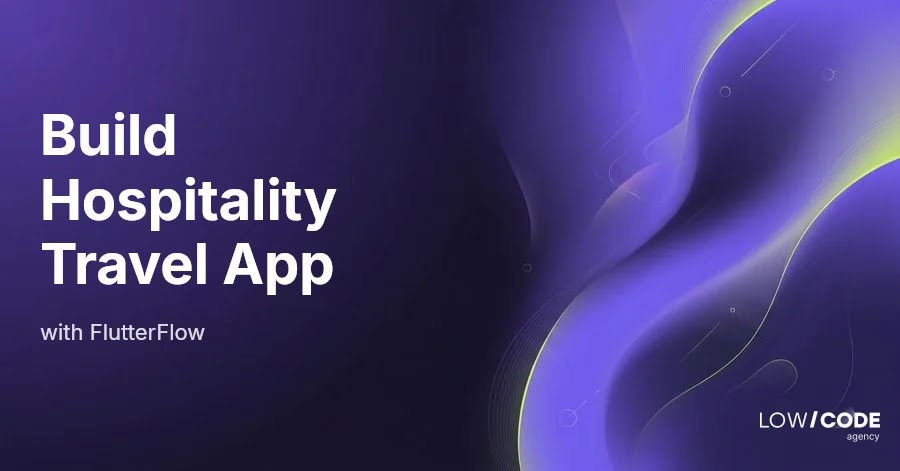 How to Build Hospitality and Travel Apps with FlutterFlow