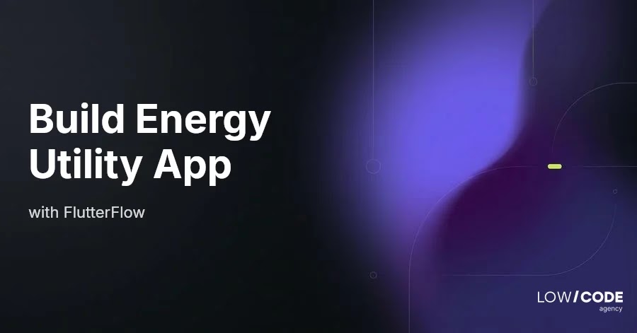 How to Build Energy and Utility Apps with FlutterFlow