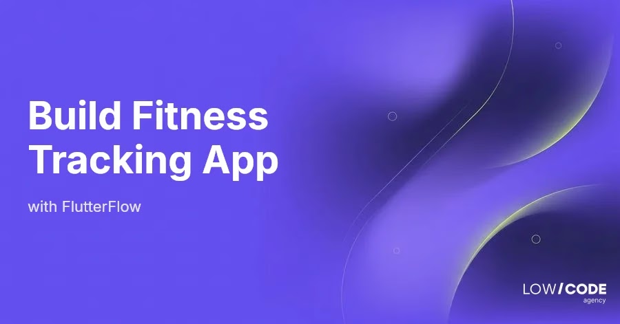 How to Build a Fitness Tracking App with FlutterFlow