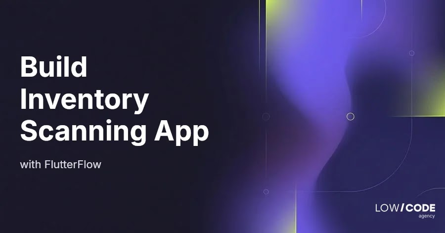 How to Build an Inventory Scanning App with FlutterFlow