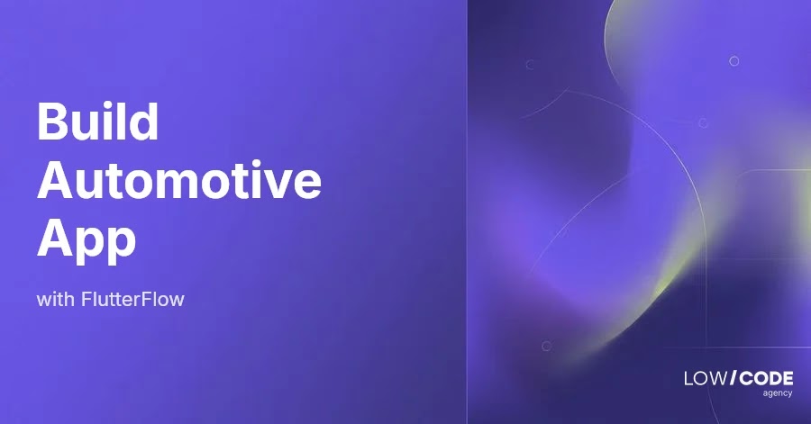 How to Build Automotive Apps with FlutterFlow