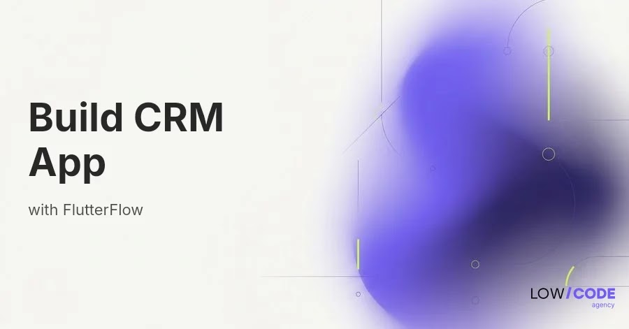 How to Build a CRM with FlutterFlow