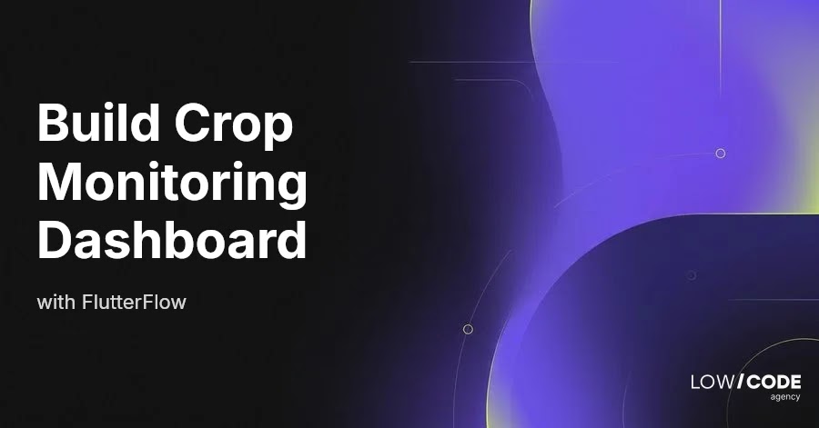 How to Build a Crop Monitoring Dashboard with FlutterFlow