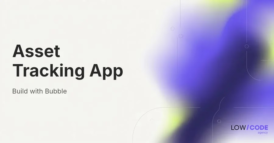 How to Build an Asset Tracking App with Bubble