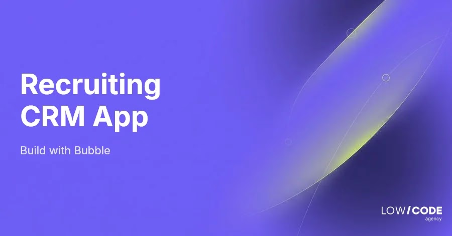 How to Build a Recruiting CRM App with Bubble
