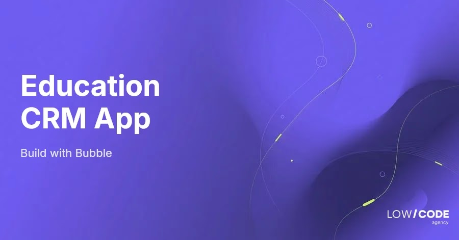 How to Build an Education CRM App with Bubble