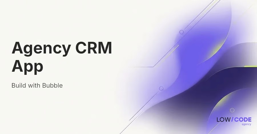 How to Build an Agency CRM App with Bubble