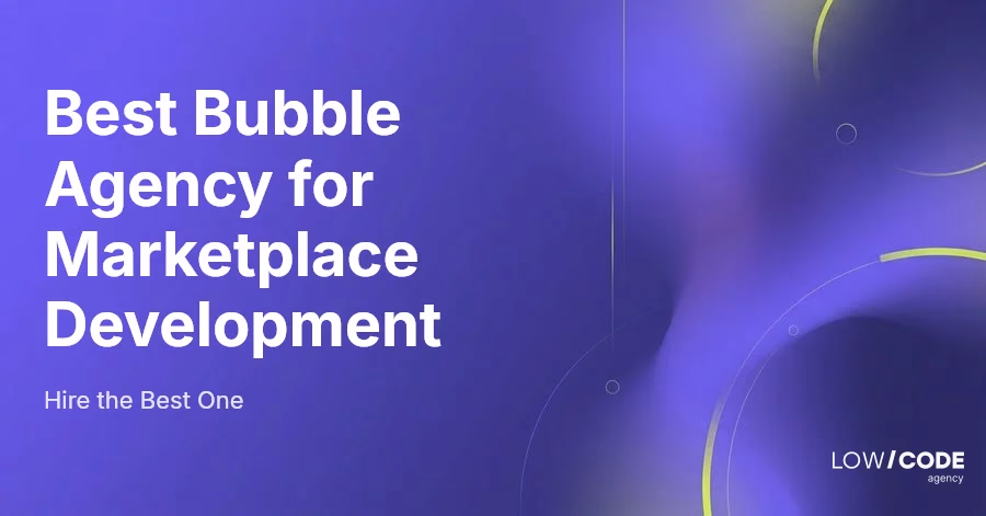 Best Bubble Agency for Marketplace Development (6 Top Picks)