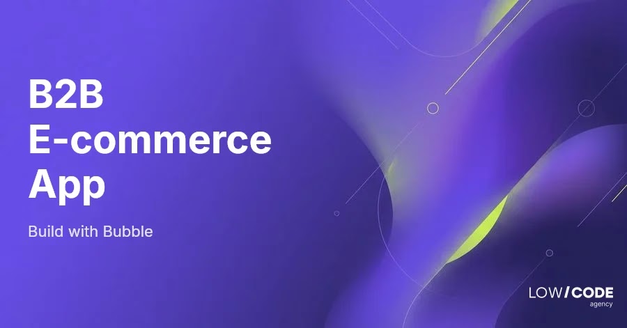 How to Build a B2B E-commerce App with Bubble