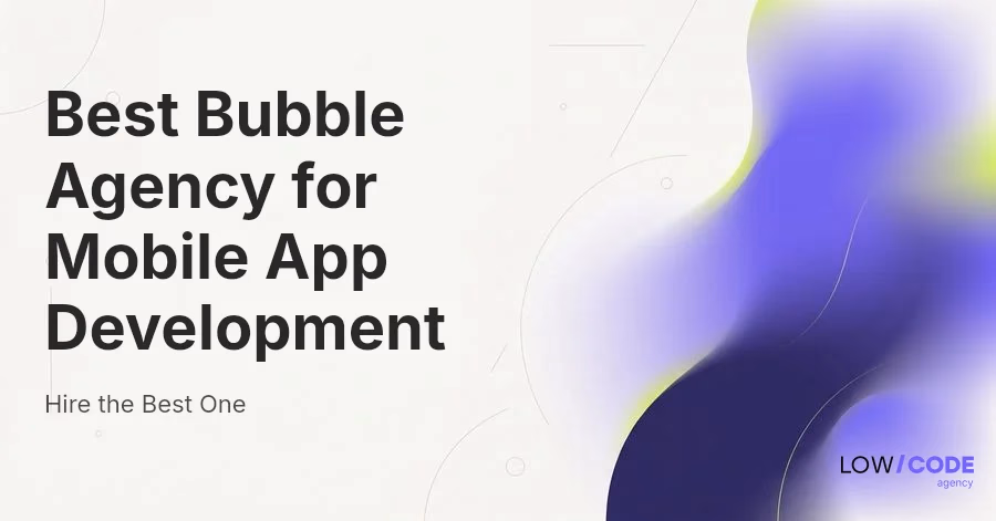 Best Bubble Agency for Mobile App Development (6 Top Picks)