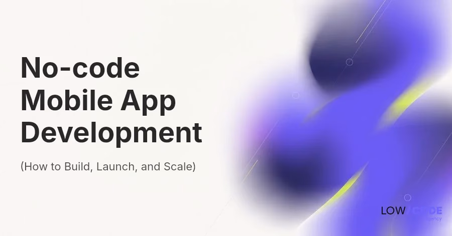 No-code Mobile App Development (Build, Launch, and Scale)