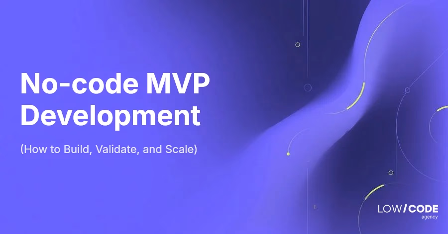 No-code MVP Development (How to Build, Validate, and Scale)