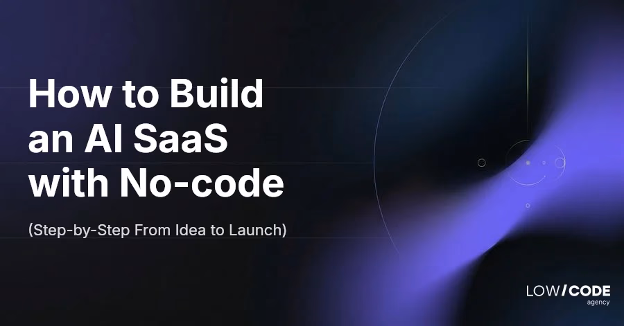 How to Build an AI SaaS with No-code (From Idea to Launch Guide)