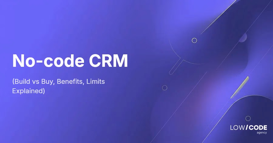 No-code CRM (Build vs Buy, Benefits, Limits Explained)