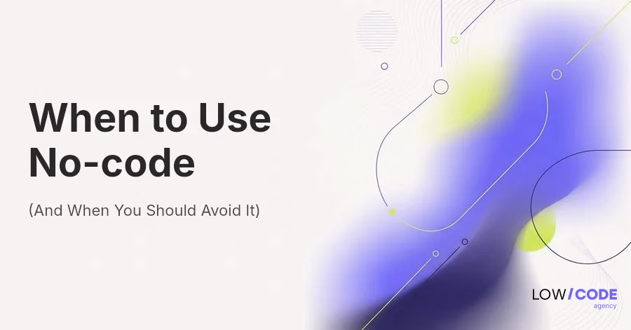 When to Use No-code (And When You Should Avoid It)