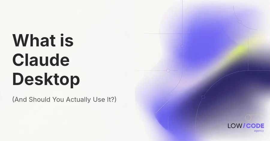What is Claude Desktop (And Should You Actually Use It?)