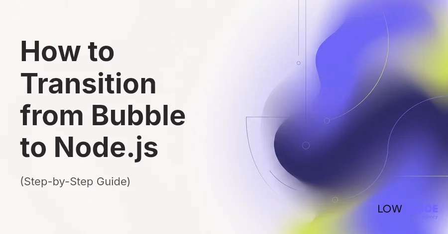 How to Transition from Bubble to Node.js (Step-by-Step Guide)