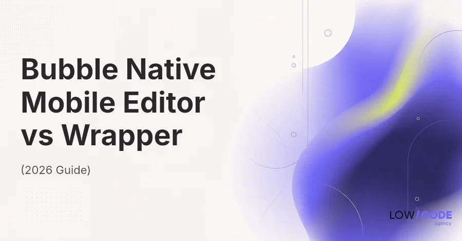 Bubble Native Mobile Editor vs Wrapper (2026 Guide)