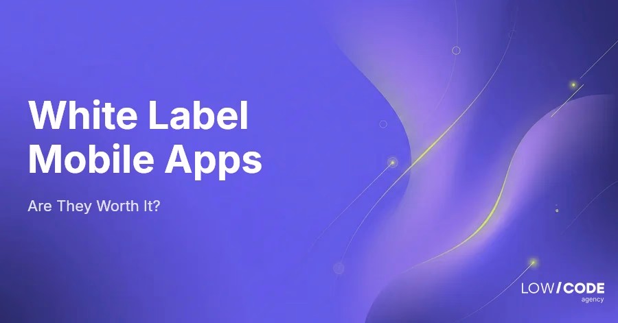 White Label Mobile Apps: Are They Worth It?