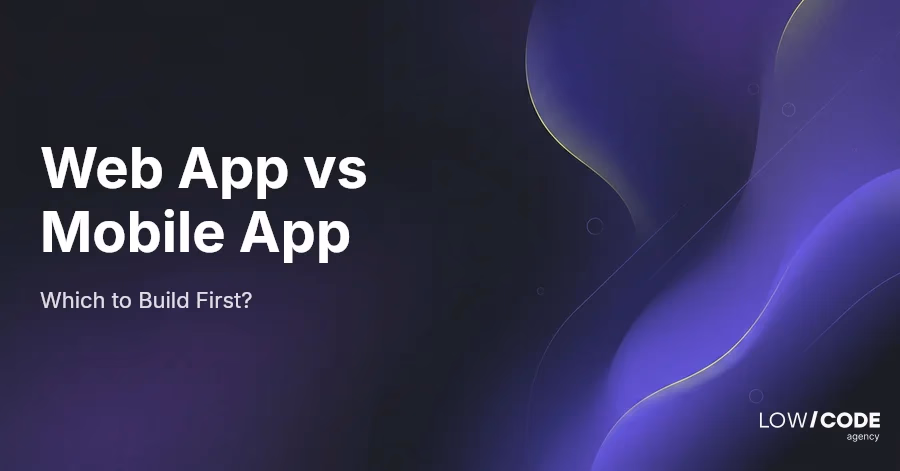 Web App vs Mobile App: Which to Build First?
