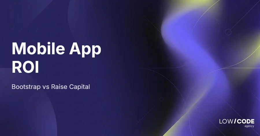 Mobile App ROI: Bootstrap vs Raise Capital