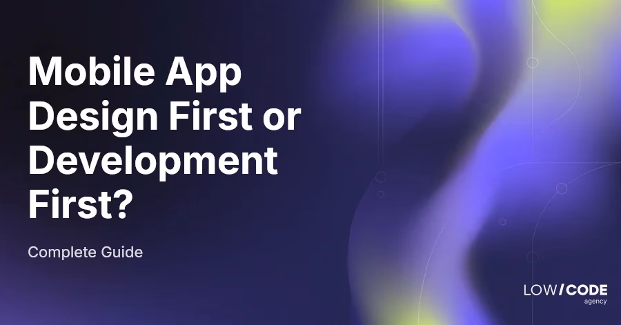 Mobile App Design First or Development First?