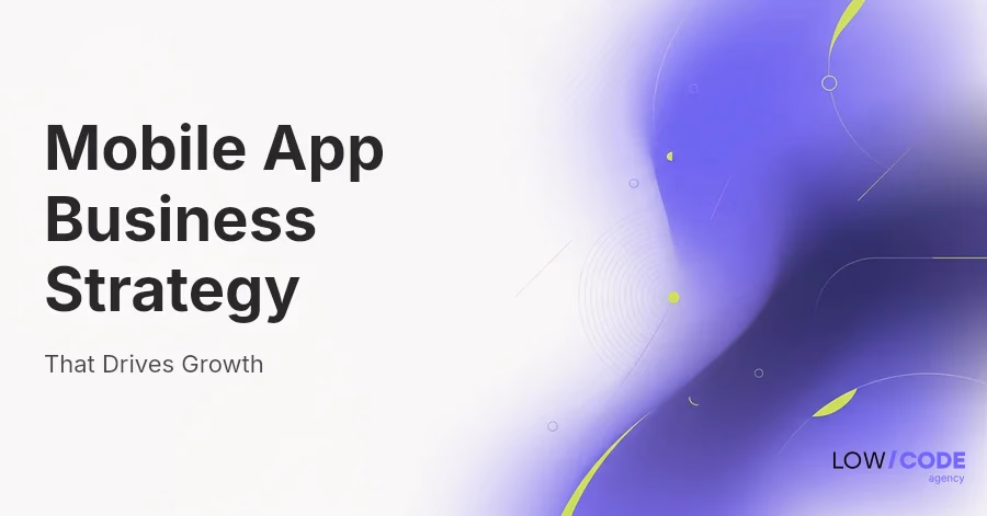 Mobile App Business Strategy That Drives Growth