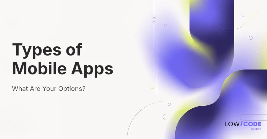 Types of Mobile Apps: What Are Your Options?