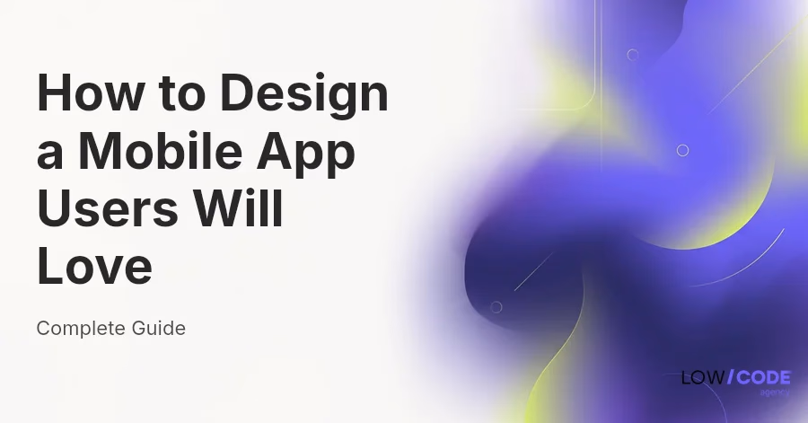 How to Design a Mobile App Users Will Love