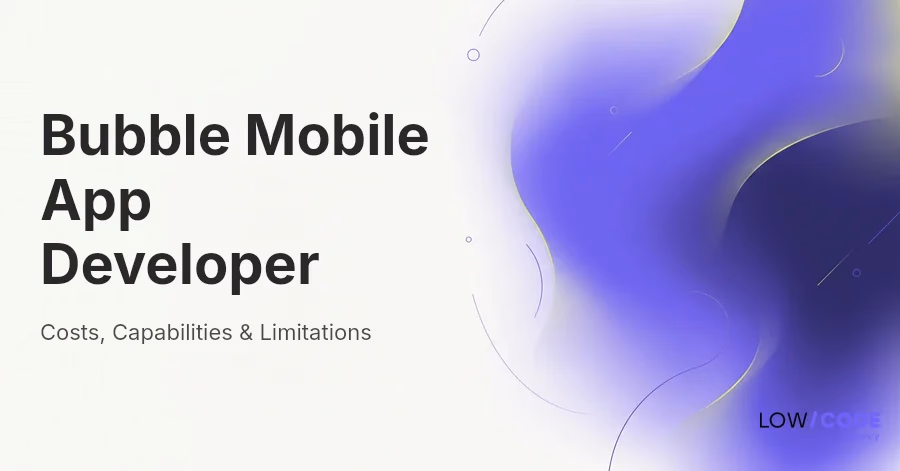 Bubble Mobile App Developer: Costs, Capabilities & Limitations