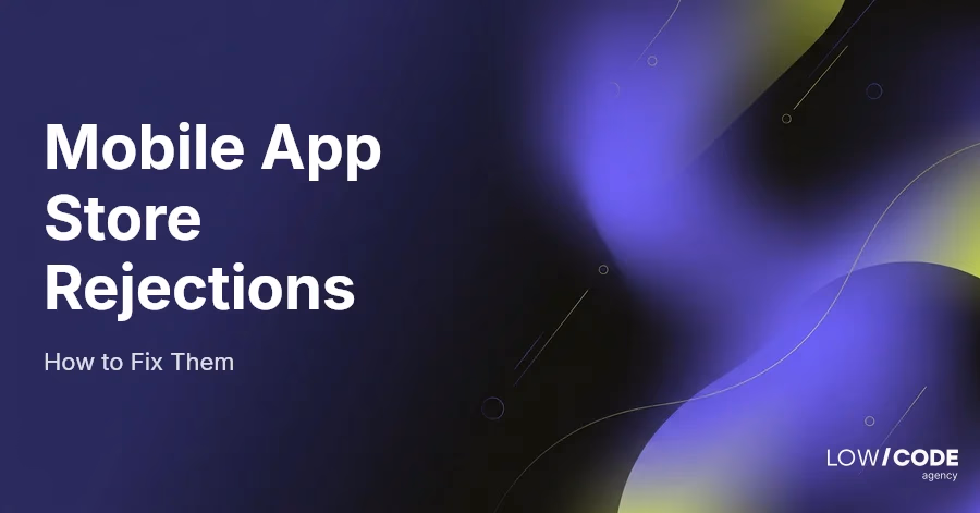 Mobile App Store Rejections: How to Fix Them