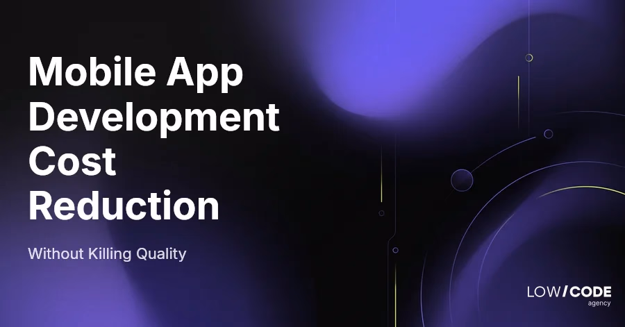 Mobile App Development Cost Reduction (Without Killing Quality)
